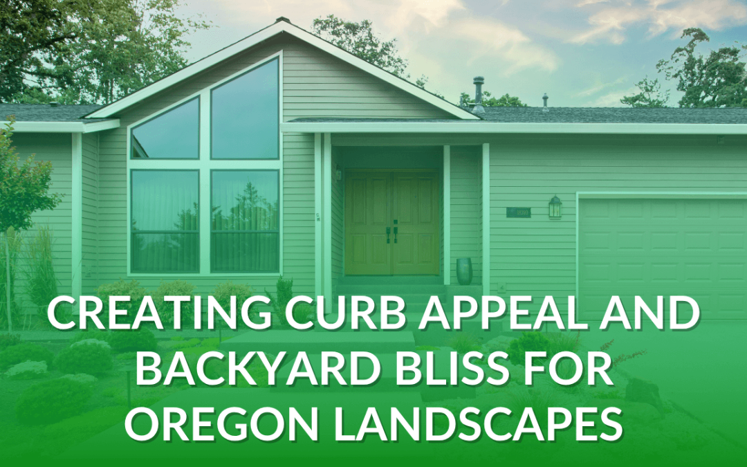 Creating Curb Appeal and Backyard Bliss for Oregon Landscapes